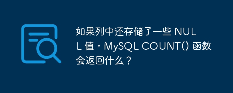 如果列中还存储了一些 null 值,mysql count() 函数会返回什么?