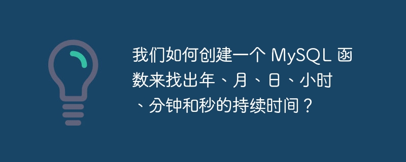 我们如何创建一个 mysql 函数来找出年、月、日、小时、分钟和秒的持续时间?