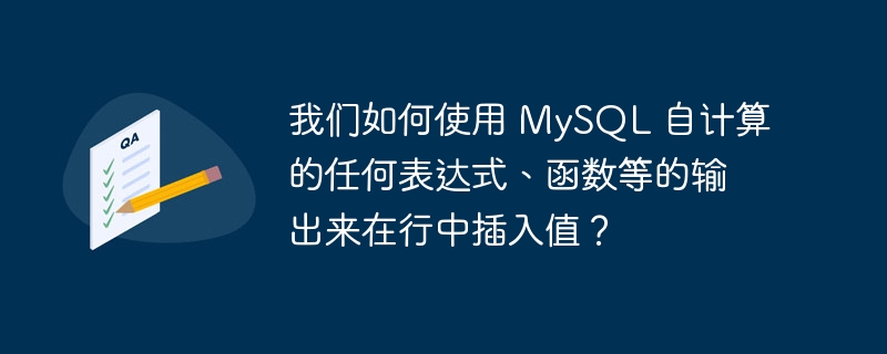 我们如何使用 mysql 自计算的任何表达式、函数等的输出来在行中插入值?