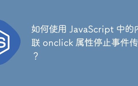 如何使用 JavaScript 中的内联 onclick 属性停止事件传播？