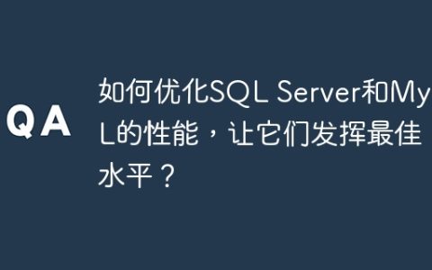 如何优化SQL Server和MySQL的性能，让它们发挥最佳水平？
