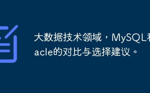 大数据技术领域，MySQL和Oracle的对比与选择建议。