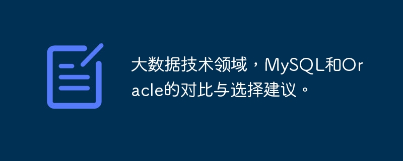 大数据技术领域,mysql和oracle的对比与选择建议。