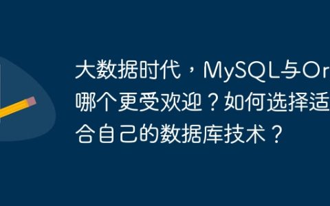 大数据时代，MySQL与Oracle哪个更受欢迎？如何选择适合自己的数据库技术？