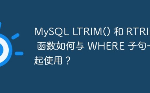 MySQL LTRIM() 和 RTRIM() 函数如何与 WHERE 子句一起使用？