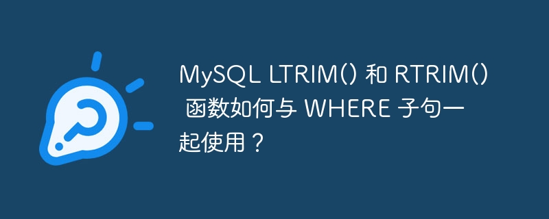 mysql ltrim() 和 rtrim() 函数如何与 where 子句一起使用?