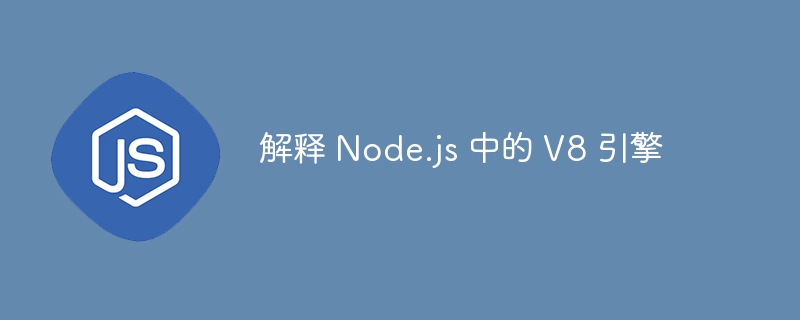 解释 node.js 中的 v8 引擎