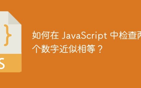如何在 JavaScript 中检查两个数字近似相等？