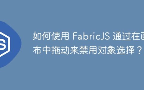 如何使用 FabricJS 通过在画布中拖动来禁用对象选择？