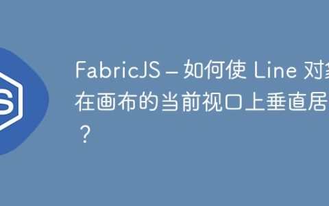 FabricJS – 如何使 Line 对象在画布的当前视口上垂直居中？