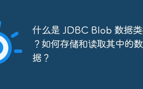 什么是 JDBC Blob 数据类型？如何存储和读取其中的数据？