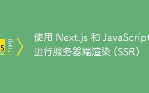 使用 Next.js 和 JavaScript 进行服务器端渲染 (SSR)