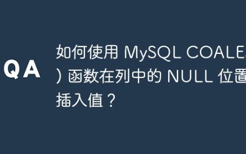 如何使用 MySQL COALESCE() 函数在列中的 NULL 位置插入值？