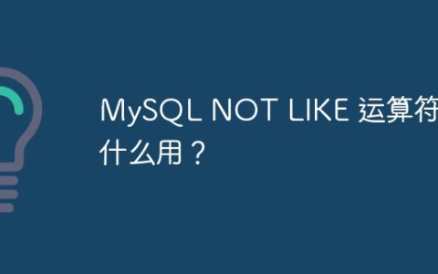 MySQL NOT LIKE 运算符有什么用？
