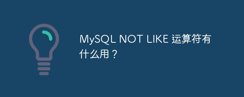 mysql not like 运算符有什么用?