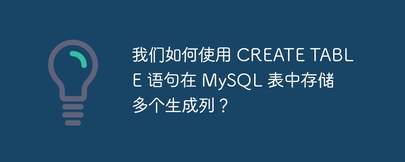 我们如何使用 create table 语句在 mysql 表中存储多个生成列?