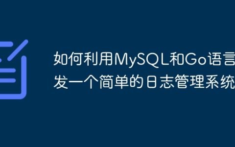如何利用MySQL和Go语言开发一个简单的日志管理系统