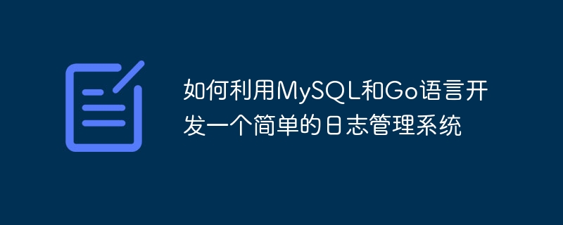 如何利用mysql和go语言开发一个简单的日志管理系统