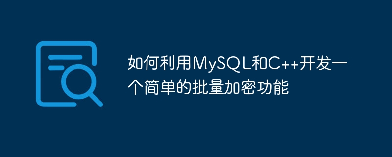 如何利用mysql和c++开发一个简单的批量加密功能