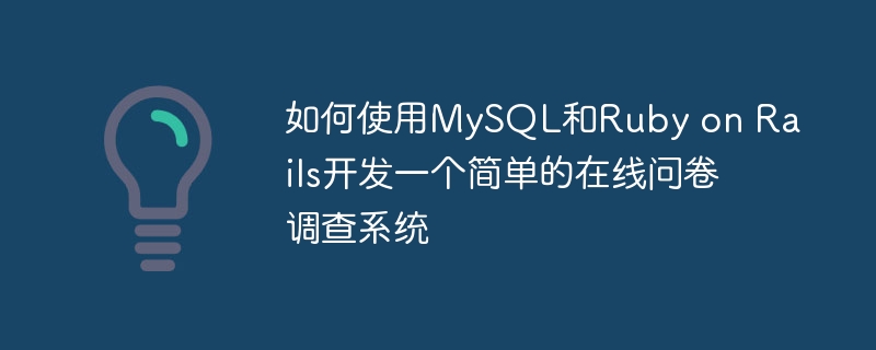 如何使用mysql和ruby on rails开发一个简单的在线问卷调查系统