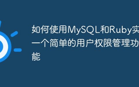 如何使用MySQL和Ruby实现一个简单的用户权限管理功能