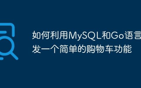 如何利用MySQL和Go语言开发一个简单的购物车功能