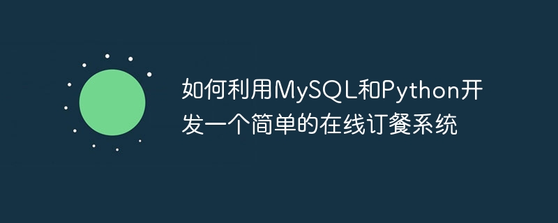 如何利用mysql和python开发一个简单的在线订餐系统