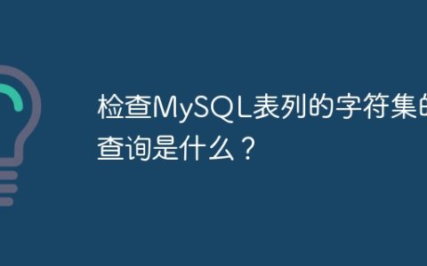 检查MySQL表列的字符集的查询是什么？