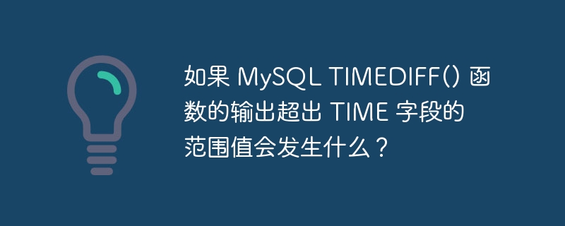 如果 mysql timediff() 函数的输出超出 time 字段的范围值会发生什么?