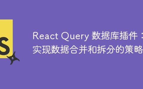 React Query 数据库插件：实现数据合并和拆分的策略