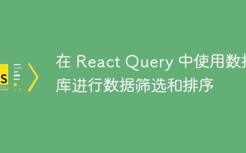 在 React Query 中使用数据库进行数据筛选和排序