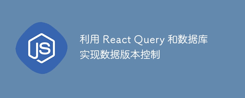 利用 react query 和数据库实现数据版本控制