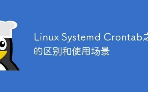 Linux Systemd Crontab之间的区别和使用场景