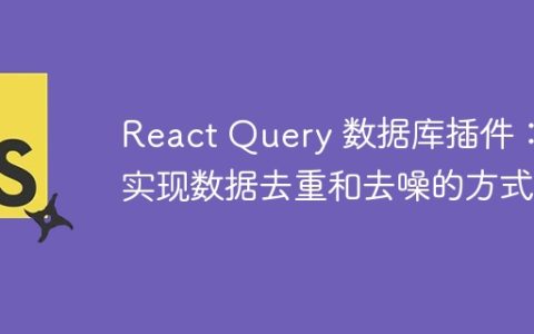 React Query 数据库插件：实现数据去重和去噪的方式