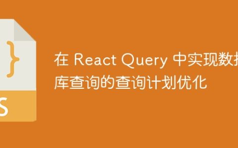 在 React Query 中实现数据库查询的查询计划优化