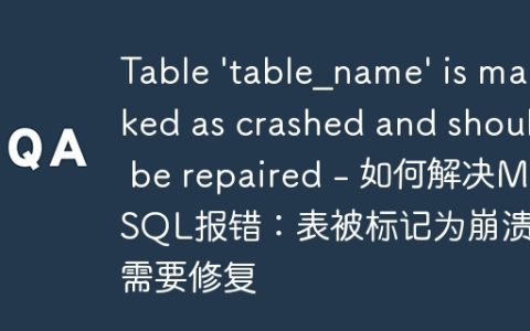 Table ‘table_name’ is marked as crashed and should be repaired – 如何解决MySQL报错：表被标记为崩溃，需要修复