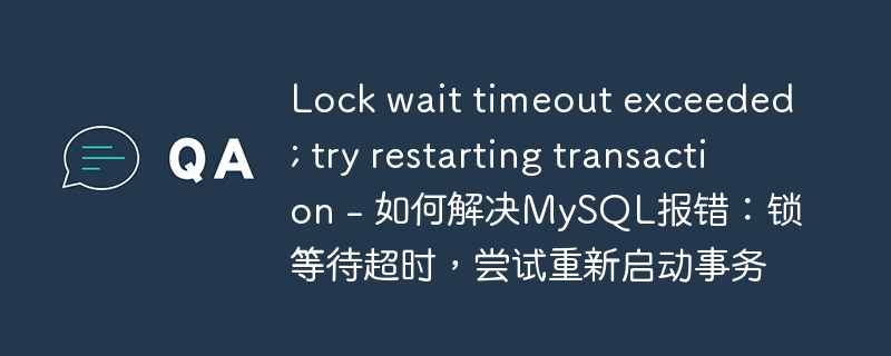 Lock wait timeout exceeded; try restarting transaction – 如何解决MySQL报错:锁等待超时,尝试重新启动事务