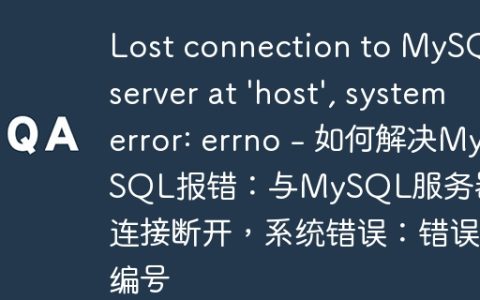 Lost connection to MySQL server at ‘host’, system error: errno – 如何解决MySQL报错：与MySQL服务器的连接断开，系统错误：错误编号