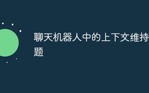 聊天机器人中的上下文维持问题
