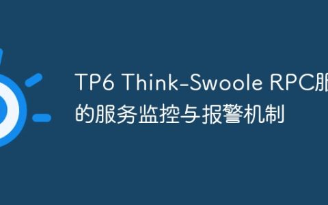 TP6 Think-Swoole RPC服务的服务监控与报警机制