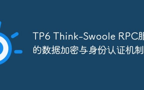TP6 Think-Swoole RPC服务的数据加密与身份认证机制