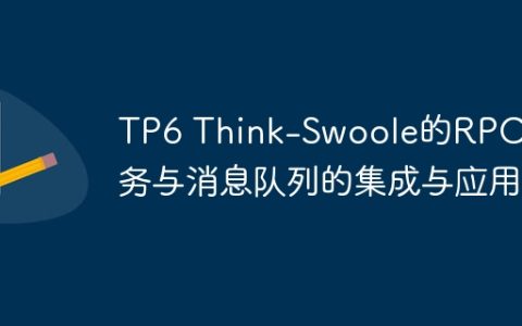 TP6 Think-Swoole的RPC服务与消息队列的集成与应用