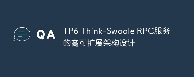 tp6 think-swoole rpc服务的高可扩展架构设计
