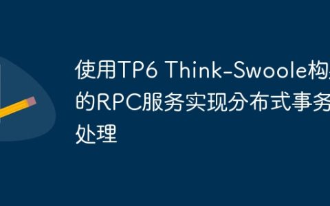使用TP6 Think-Swoole构建的RPC服务实现分布式事务处理