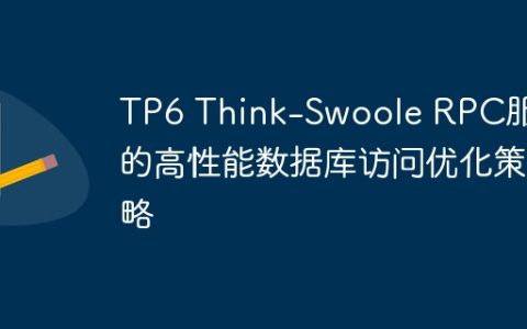 TP6 Think-Swoole RPC服务的高性能数据库访问优化策略