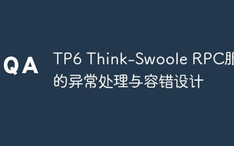 TP6 Think-Swoole RPC服务的异常处理与容错设计