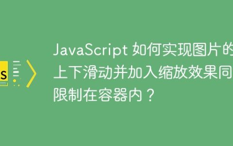 JavaScript 如何实现图片的上下滑动并加入缩放效果同时限制在容器内？