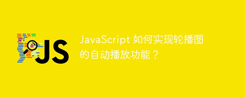 JavaScript 如何实现轮播图的自动播放功能?