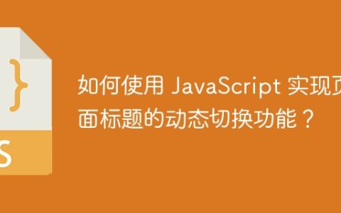 如何使用 JavaScript 实现页面标题的动态切换功能？