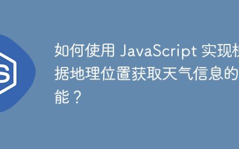 如何使用 JavaScript 实现根据地理位置获取天气信息的功能？